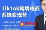 嘉伟5月新课《TiKToK跨境电商变现营》跨境电商系统传授TikTok玩法，从小白到高手，真正的电商实战课程