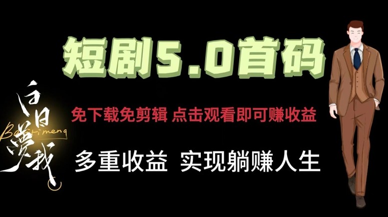 短剧5.0首码，免下载免剪辑，点击观看即可赚钱，多重收益方式，实现躺赚人生