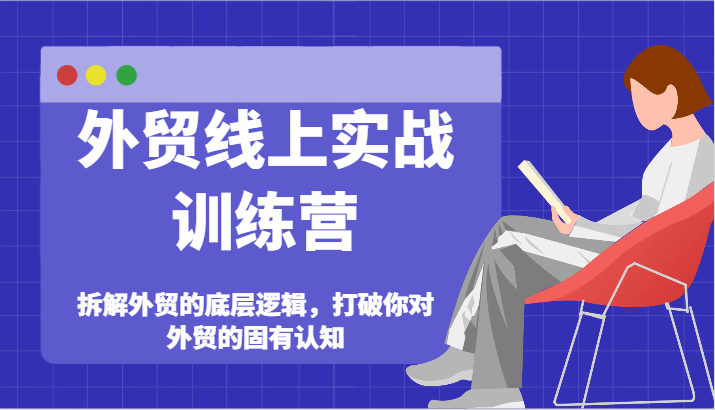 图片[1]-出口外贸网上实战演练夏令营-拆卸外贸的底层思维，摆脱您对外贸的固有认知-中创网_分享中创网创业资讯_最新网络项目资源