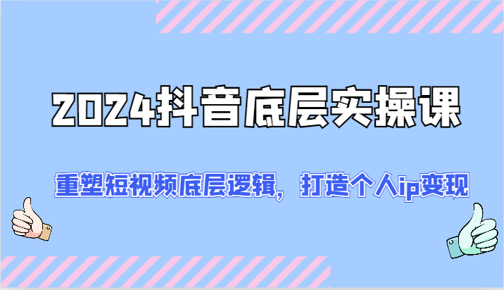 图片[1]-2024抖音视频最底层实操课：重构小视频底层思维，打造个人ip转现（52节）-中创网_分享中创网创业资讯_最新网络项目资源