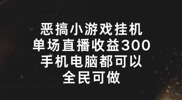 恶搞小游戏挂机，单场直播300 ，全民可操作【揭秘】