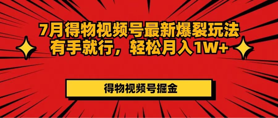 （11816期）7月得物APP微信视频号全新崩裂游戏玩法有手就行，轻轻松松月收入1W