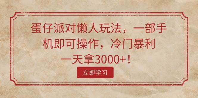 （11867期）蛋仔派对懒人神器游戏玩法，一部手机即可操作，小众爆利，一天拿3000 ！