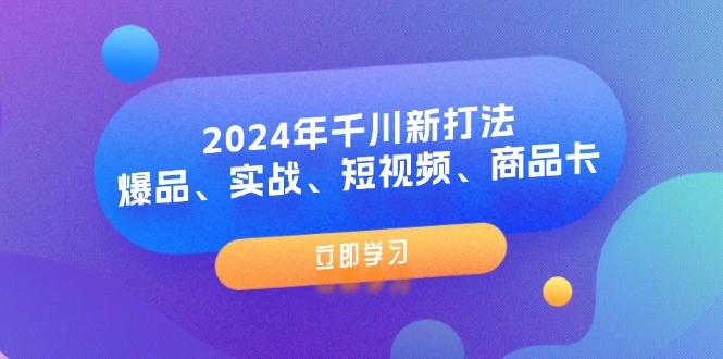 图片[1]-2024年巨量千川新玩法：爆款、实战演练、小视频、产品卡（8堂课）-中创网_分享中创网创业资讯_最新网络项目资源