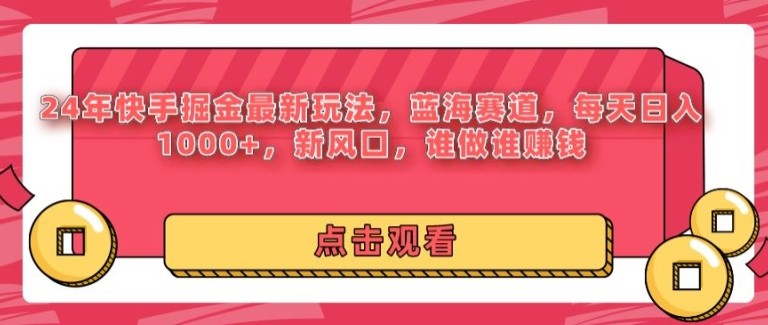 24年快手掘金新玩法，蓝海赛道，日入1k+，新风口，谁做谁赚钱