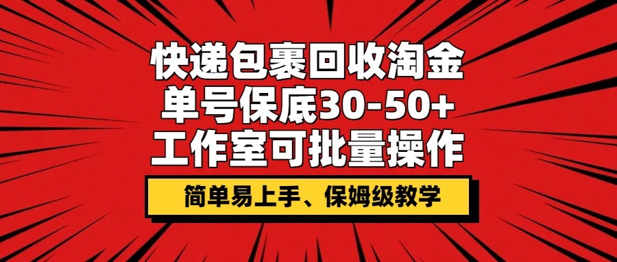 快递包裹回收淘金，单号保底30-50 ，工作室可批量操作，保姆级教学