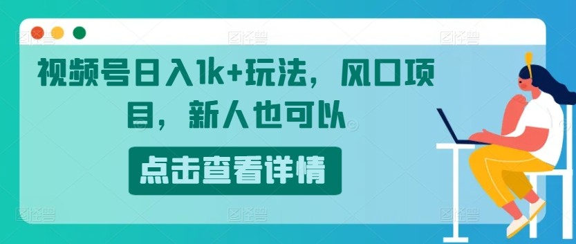 视频号日入1k 玩法，风口项目，新人也可以