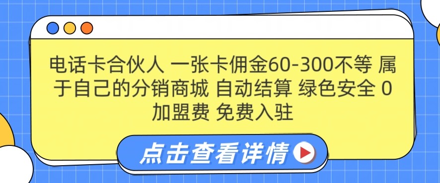 电话卡合伙人，一张卡佣金60-300不等，0加盟费， 搭建属于自己的分销商城，自动结算