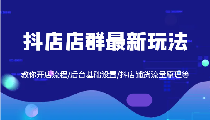 图片[1]-抖店店群最新玩法，教你开店流程/后台基础设置/抖店铺货流量原理等-中创网_分享中创网创业资讯_最新网络项目资源