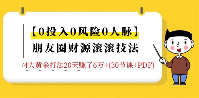 朋友圈财源滚滚技法 4大黄金打法20天赚6W+(30节课+PDF)