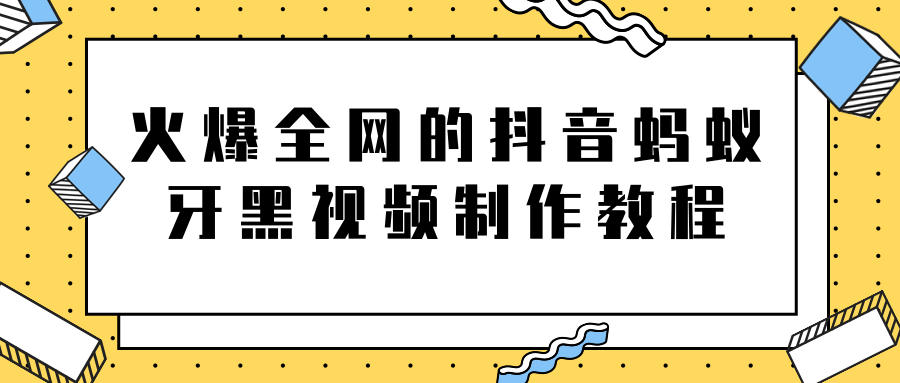 火爆全网的抖音“蚂蚁牙黑”视频制作教程，附软件【视频教程】,火爆全网的抖音“蚂蚁牙黑”视频制作教程，附软件【视频教程】,火爆全网的抖音“蚂蚁牙黑”视频制作教程，附软件【视频教程】,第1张