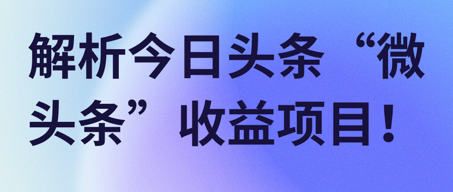 解析今日头条“微头条”收益项目！【视频教程】,解析今日头条“微头条”收益项目！【视频教程】,免费项目,抖音0基础短视频实战课，短视频运营赚钱新思路，零粉丝也能助你上热门,第1张