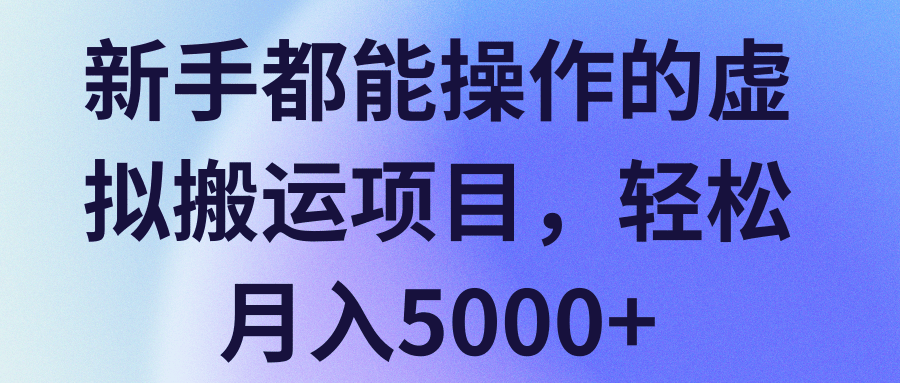 新手都能操作的虚拟搬运项目，轻松月入5000+【视频教程】