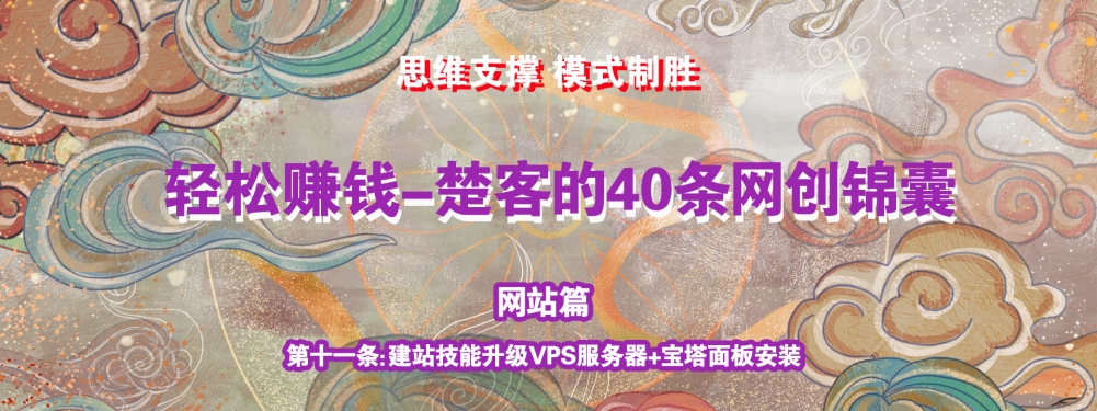 《楚客的40条锦囊-网站篇》第十一条：建站技能升级VPS服务器+宝塔面板安装,《楚客的40条锦囊-网站篇》第十一条：建站技能升级VPS服务器+宝塔面板安装,免费项目,抖音0基础短视频实战课，短视频运营赚钱新思路，零粉丝也能助你上热门,第1张