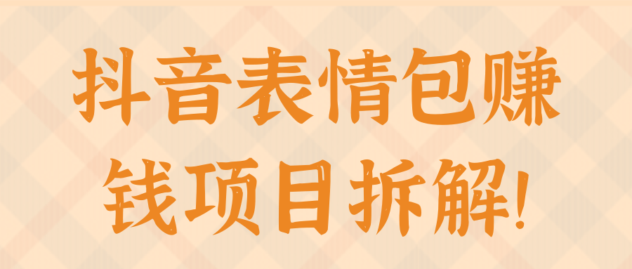 抖音表情包赚钱项目拆解！【视频教程】,抖音表情包赚钱项目拆解！【视频教程】,免费项目,抖音0基础短视频实战课，短视频运营赚钱新思路，零粉丝也能助你上热门,第1张