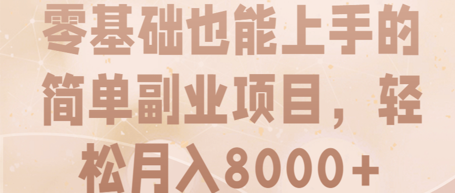 零基础也能上手的简单副业项目，轻松月入8000+【视频教程】,零基础也能上手的简单副业项目，轻松月入8000+【视频教程】,免费项目,抖音0基础短视频实战课，短视频运营赚钱新思路，零粉丝也能助你上热门,第1张