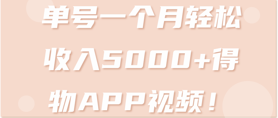 单号一个月轻松收入5000+得物APP视频！【视频教程】,单号一个月轻松收入5000+得物APP视频！【视频教程】,免费项目,抖音0基础短视频实战课，短视频运营赚钱新思路，零粉丝也能助你上热门,第1张