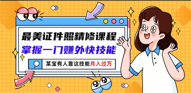 最美证件照精修课程：掌握一门赚外快技能，某宝有人靠这技能月入过万,最美证件照精修课程：掌握一门赚外快技能，某宝有人靠这技能月入过万,负债粉掘金,日搞5000的路子,第1张