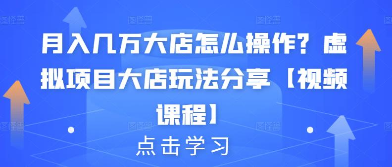 月入几万大店怎么操作？虚拟项目大店玩法分享【视频课程】,月入几万大店怎么操作？虚拟项目大店玩法分享【视频课程】,网赚项目,抖音0基础短视频实战课，短视频运营赚钱新思路，零粉丝也能助你上热门,第1张