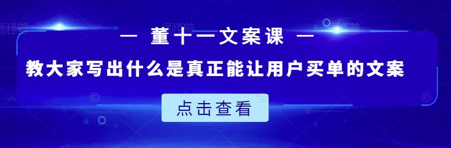 董十一文案课：教大家写出什么是真正能让用户买单的文案,董十一文案课：教大家写出什么是真正能让用户买单的文案,抖音0基础短视频实战课，短视频运营赚钱新思路，零粉丝也能助你上热门,第1张