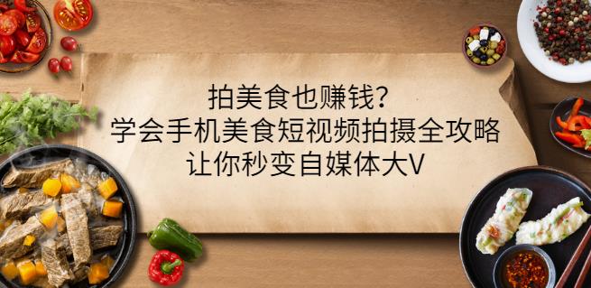 拍美食也赚钱？学会手机美食短视频拍摄全攻略，让你秒变自媒体大V,拍美食也赚钱？学会手机美食短视频拍摄全攻略，让你秒变自媒体大V,短视频,抖音0基础短视频实战课，短视频运营赚钱新思路，零粉丝也能助你上热门,第1张