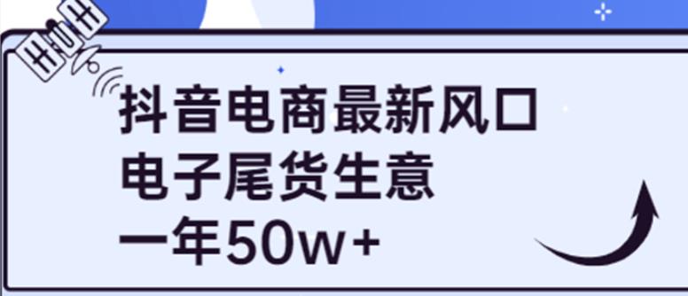 抖音电商最新风口，利用信息差做电子尾货生意，一年50w+（7节课+货源渠道),抖音电商最新风口，利用信息差做电子尾货生意，一年50w+（7节课+货源渠道),新媒体,抖音0基础短视频实战课，短视频运营赚钱新思路，零粉丝也能助你上热门,第1张