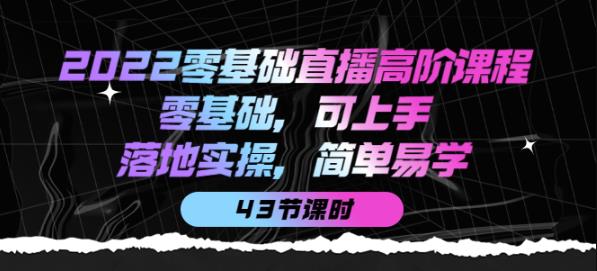 2022零基础直播高阶课程：零基础，可上手，落地实操，简单易学（43节课）,mp,流量,直播,第1张