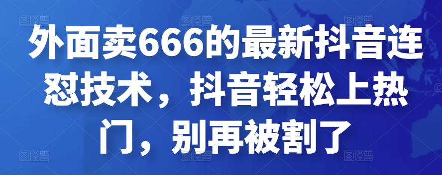 外面卖666的最新抖音连怼技术，抖音轻松上热门，别再被割了,技术,抖音,视频,第1张