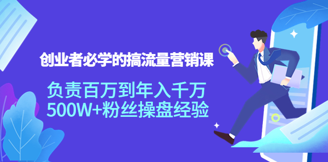 创业者必学的搞流量营销课：负责百万到年入千万，500W+粉丝操盘经验,mp,流量,IP,第1张