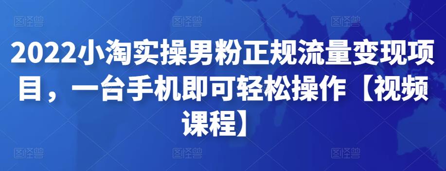 2022小淘实操男粉正规流量变现项目，一台手机即可轻松操作【视频课程】,项目,第1张