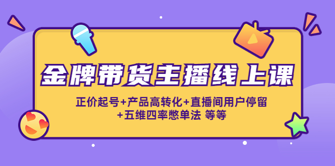 金牌带货主播线上课：正价起号+产品高转化+直播间用户停留+五维四率憋单法,用户,直播间,第1张