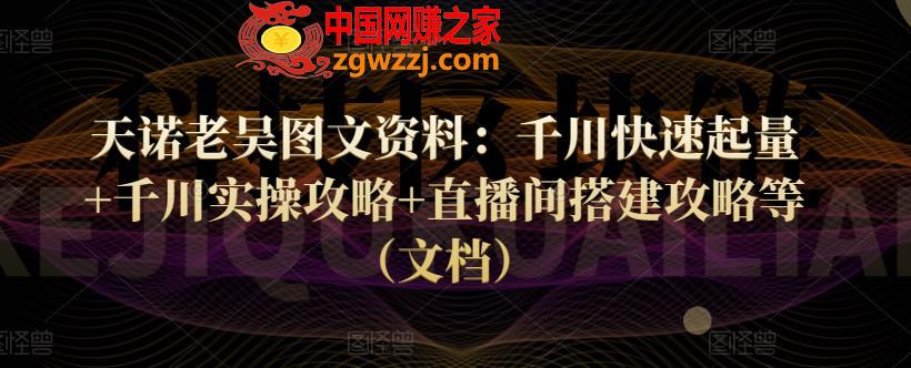 天诺老吴图文资料：千川快速起量+千川实操攻略+直播间搭建攻略等（文档）,天诺老吴图文资料：千川快速起量+千川实操攻略+直播间搭建攻略等（文档）,攻略,直播间,图文,第1张