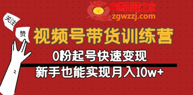 视频号带货训练营：0粉起号快速变现，新手也能实现月入10w+,视频号带货训练营：0粉起号快速变现，新手也能实现月入10w+,号,视频,课,第1张