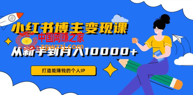 小红书博主变现课：打造能赚钱的个人IP，从新手到月入10000+(9节课),小红书博主变现课：打造能赚钱的个人IP，从新手到月入10000+(9节课),博主,视频,课程,第1张