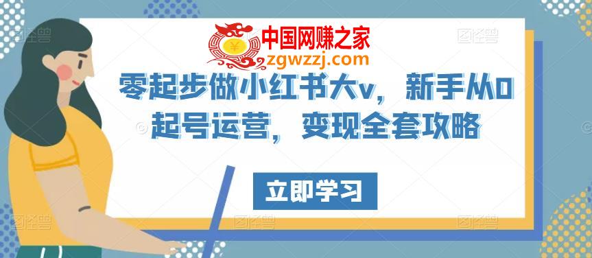 零起步做小红书大v，新手从0起号运营，变现全套攻略,零起步做小红书大v，新手从0起号运营，变现全套攻略,课程,mp,脚本,第1张