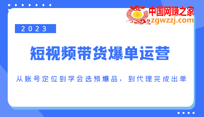 2023短视频带货爆单运营，从账号定位到学会选预爆品，到代理完成出单（价值1250元）