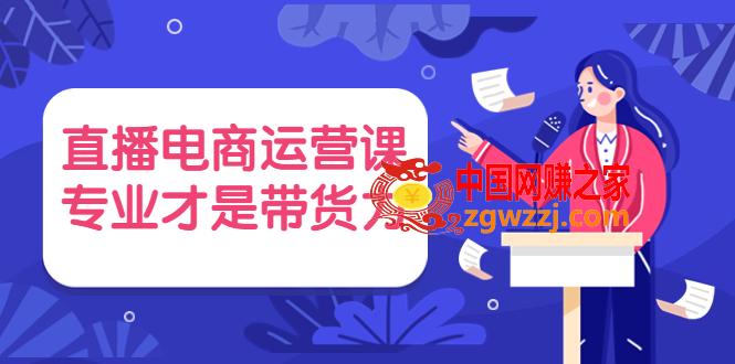 直播电商运营课，专业才是带货力 价值699