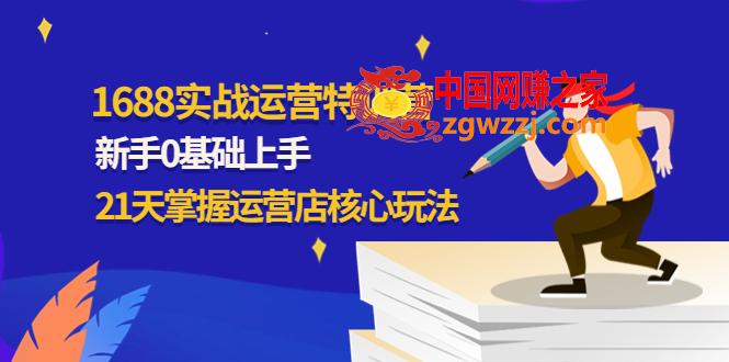 1688实战特训营：新手0基础上手，21天掌握运营店核心玩法,1688实战特训营：新手0基础上手，21天掌握运营店核心玩法,运营,mp4,技巧,第1张