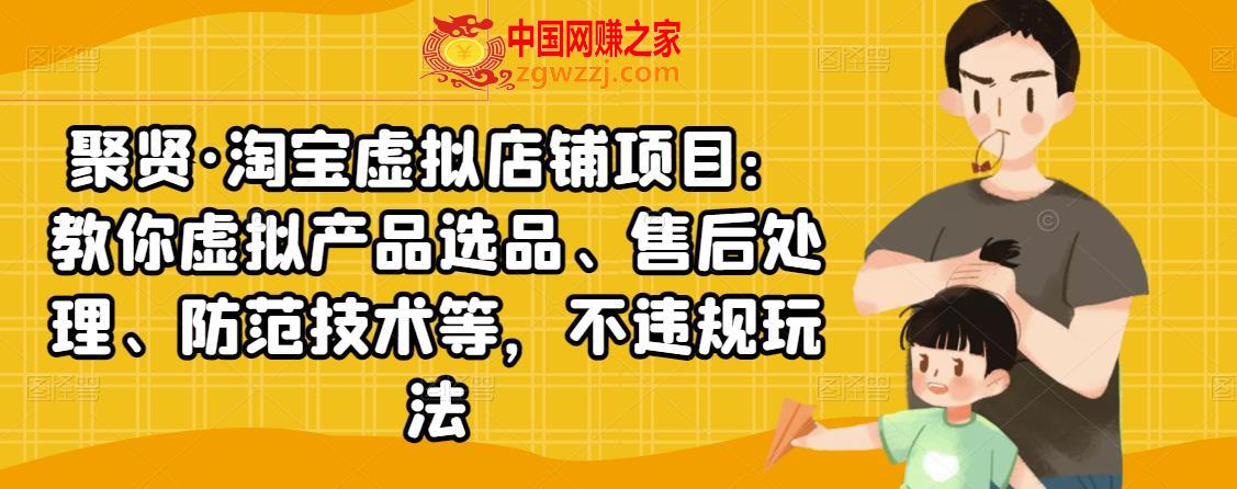 淘宝虚拟店铺项目：教你虚拟产品选品、售后处理、防范技术等，不违规玩法,聚贤·淘宝虚拟店铺项目：教你虚拟产品选品、售后处理、防范技术等，不违规玩法,店铺,第1张