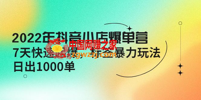 2022年抖音小店爆单营【更新10月】 7天快速起爆 标签暴力玩法，日出1000单