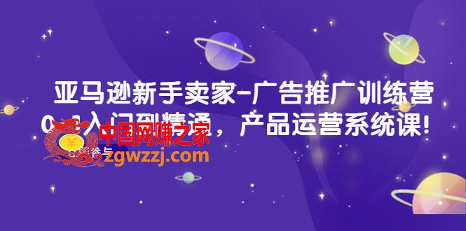 亚马逊新手卖家-广告推广训练营：0-1入门到精通，产品运营系统课！,亚马逊新手卖家-广告推广训练营：0-1入门到精通，产品运营系统课！,广告,mp,课程,第1张