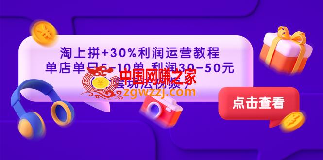 淘上拼+30%利润运营教程 ：单店单日5-10单，利润30-50元（全套玩法视频）,图片[1]-淘上拼+30%利润运营教程 ：单店单日5-10单 利润30-50元（全套玩法视频）-阿灿说钱,视频,店铺,mp4,第1张