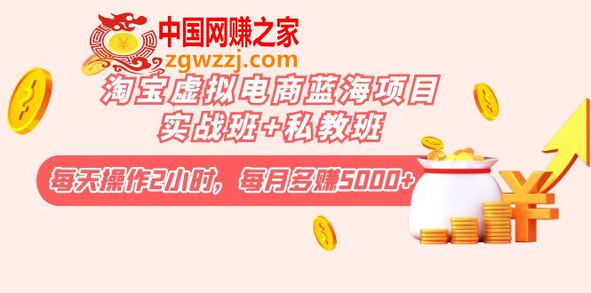 淘宝虚拟电商蓝海项目实战班+私教班：每天操作2小时，每月多赚5000+,淘宝虚拟电商蓝海项目实战班+私教班：每天操作2小时，每月多赚5000+,mp,选品,图,第1张