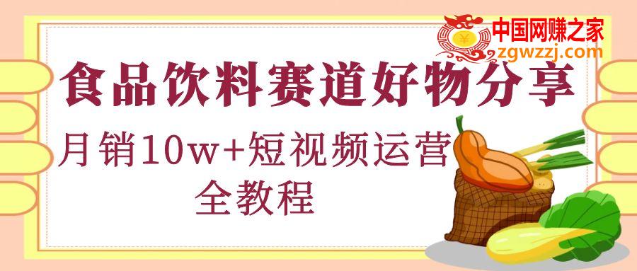 食品饮料赛道好物分享，月销10W+短视频运营全教程！,食品饮料赛道好物分享，月销10W+短视频运营全教程！,mp,视频,选品,第1张