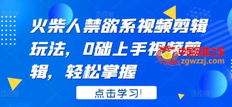 火柴人禁欲系视频剪辑玩法：0础上手视频剪辑，轻松掌握,火柴人禁欲系视频剪辑玩法，0础上手视频剪辑，轻松掌握,课程,目录,第1张