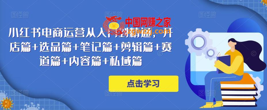 小红书电商运营从入门到精通，开店篇+选品篇+笔记篇+剪辑篇+赛道篇+内容篇+私域篇,小红书电商运营从入门到精通，开店篇+选品篇+笔记篇+剪辑篇+赛道篇+内容篇+私域篇,流程,内容,第1张