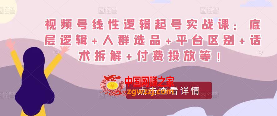 视频号线性逻辑起号实战课：底层逻辑+人群选品+平台区别+话术拆解+付费投放等！,视频号线性逻辑起号实战课：底层逻辑+人群选品+平台区别+话术拆解+付费投放等！,mp,号,拆解,第1张