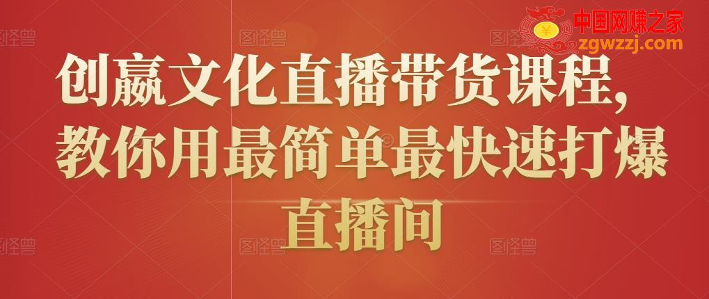 直播带货课程，教你用最简单最快速打爆直播间,创嬴文化直播带货课程，教你用最简单最快速打爆直播间,抖音,货,直播,第1张