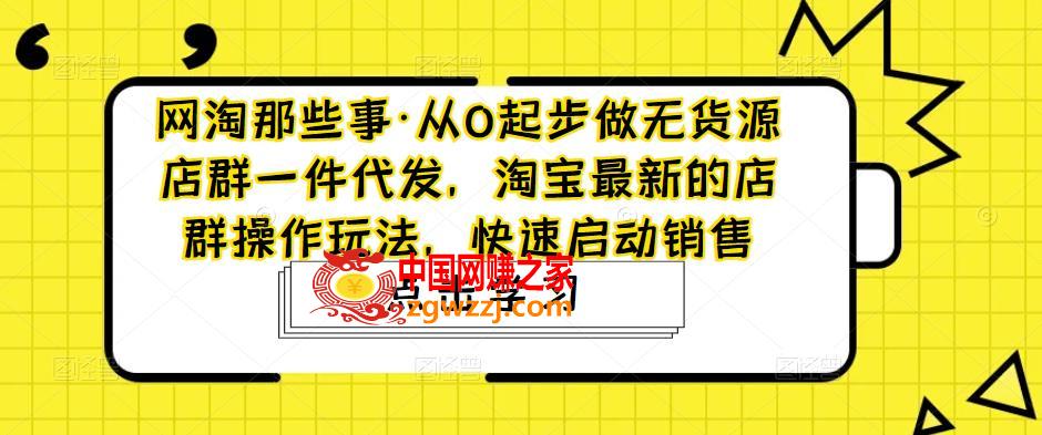 网淘那些事·从0起步做无货源店群一件代发，淘宝最新的店群操作玩法，快速启动销售,网淘那些事·从0起步做无货源店群一件代发，淘宝最新的店群操作玩法，快速启动销售,mp,货源,商品,第1张