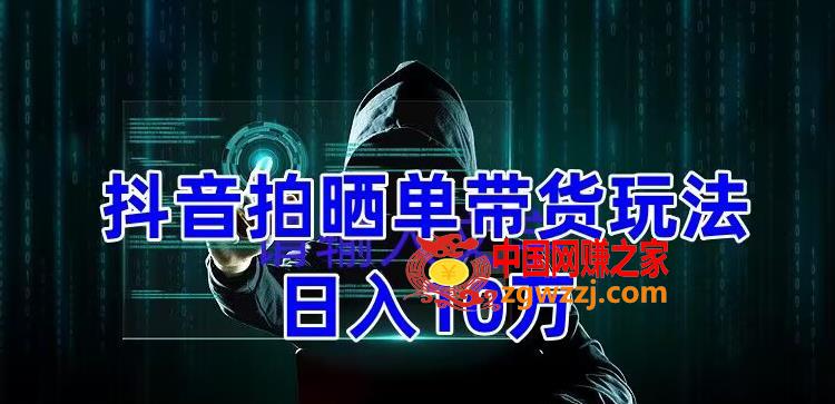 抖音拍晒单带货玩法分享 项目整体流程简单 有团队实测日入1万【教程+素材】,图片[1]-抖音拍晒单带货玩法分享 项目整体流程简单 有团队实测日入1万【教程+素材】-阿灿说钱,流程,第1张